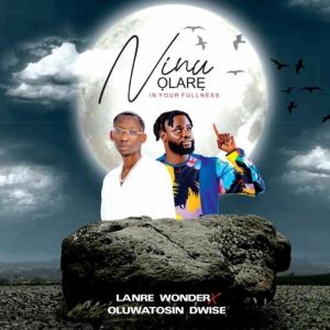 Lanre Wonder ft. Oluwatosin Dwise - Ninu Olare (In Your Fullness)